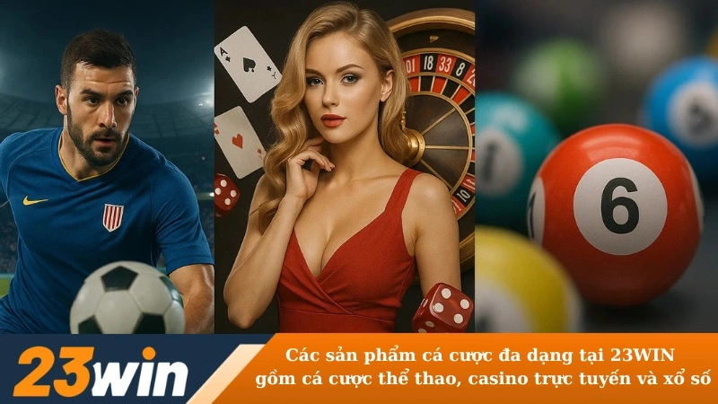 Các sản phẩm cá cược đa dạng tại 23WIN gồm cá cược thể thao, casino trực tuyến và xổ số